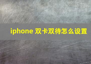 iphone 双卡双待怎么设置